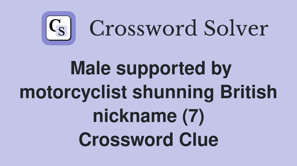 Male supported by motorcyclist shunning British nickname (7) Crossword Clue