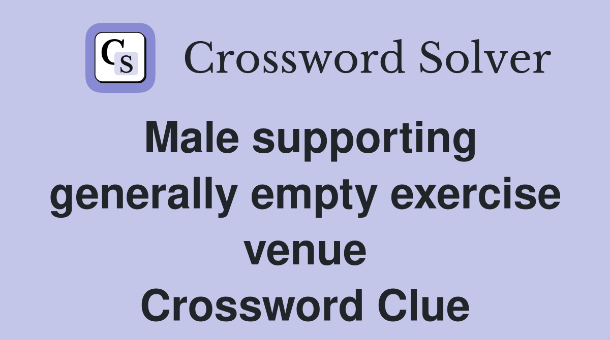 Male supporting generally empty exercise venue Crossword Clue
