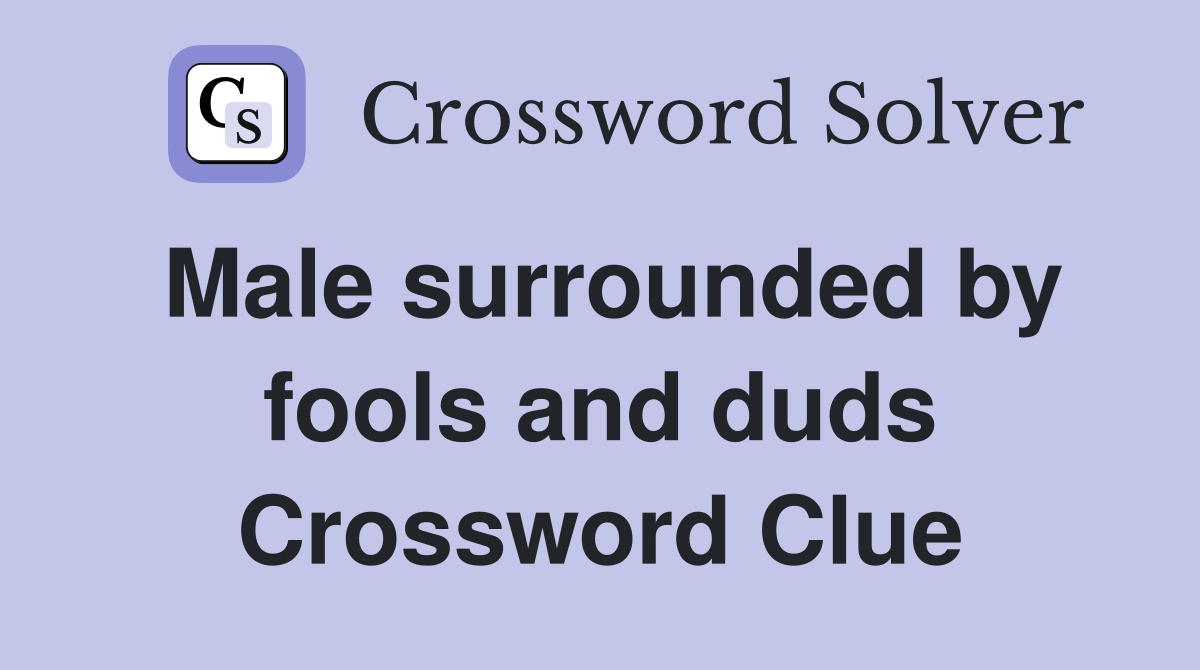 Male surrounded by fools and duds Crossword Clue