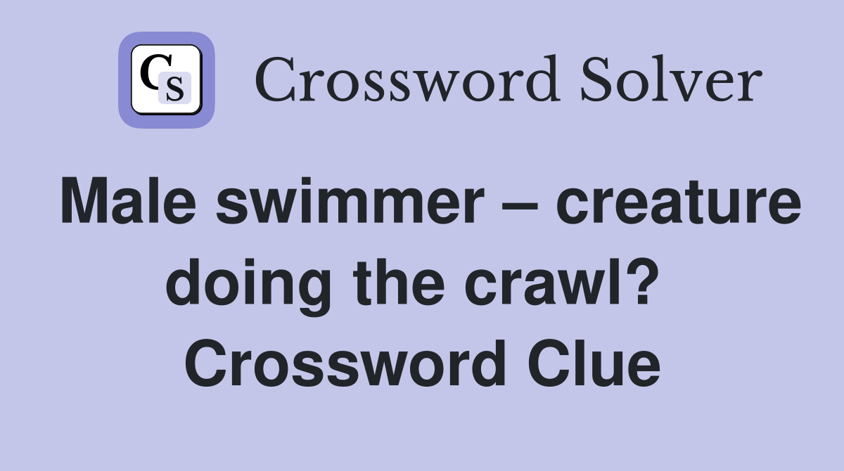 Male swimmer – creature doing the crawl?  Crossword Clue