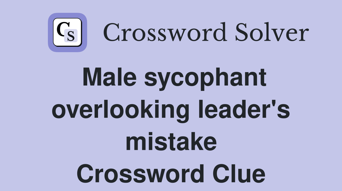 Male sycophant overlooking leader's mistake Crossword Clue