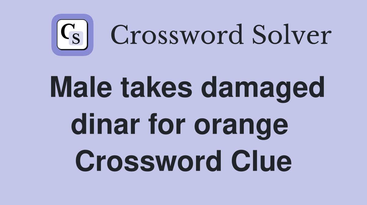 Male takes damaged dinar for orange  Crossword Clue