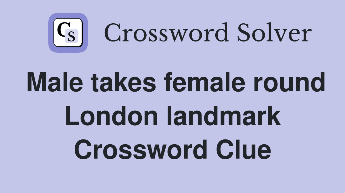 Male takes female round London landmark Crossword Clue