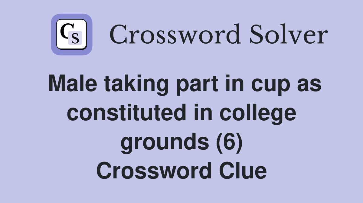 Male taking part in cup as constituted in college grounds (6) Crossword Clue
