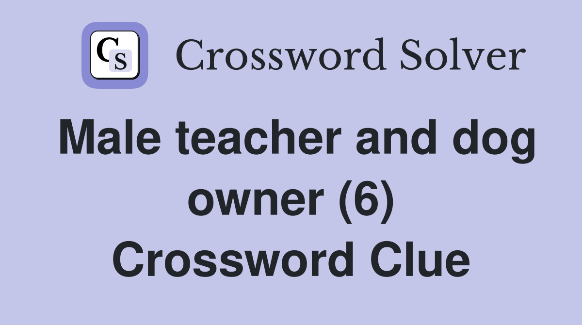 Male teacher and dog owner (6) Crossword Clue