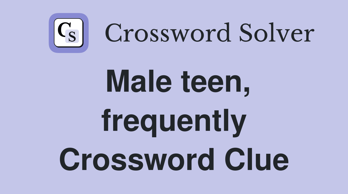 Male teen, frequently Crossword Clue