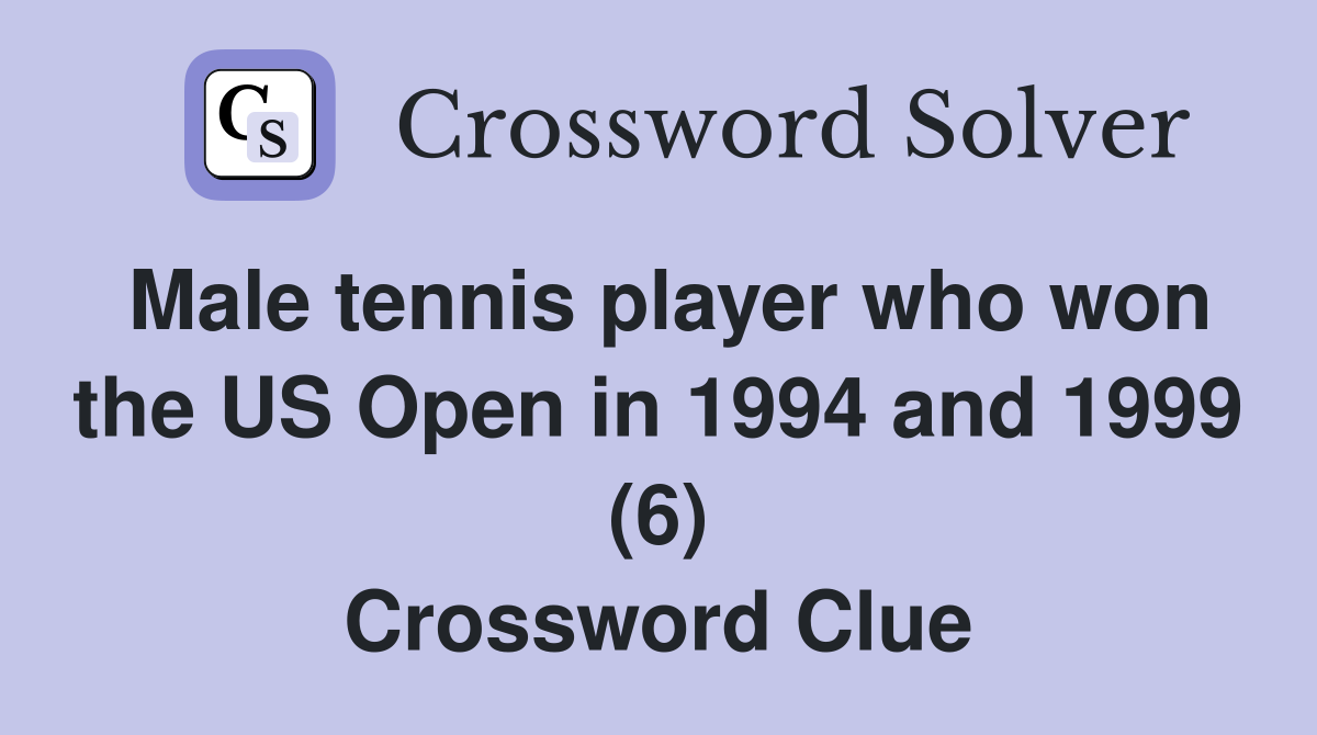 Male tennis player who won the US Open in 1994 and 1999 (6) Crossword Clue