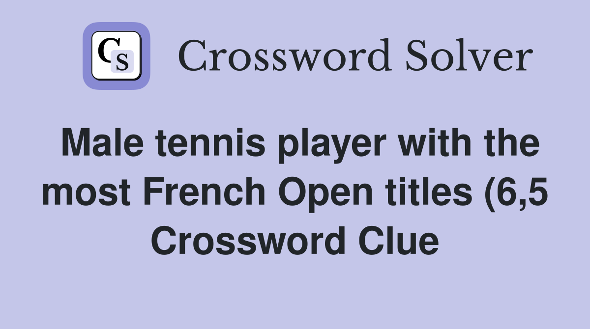 Male tennis player with the most French Open titles (6 5) Crossword Male tennis player with the most French Open titles (6 5) Crossword