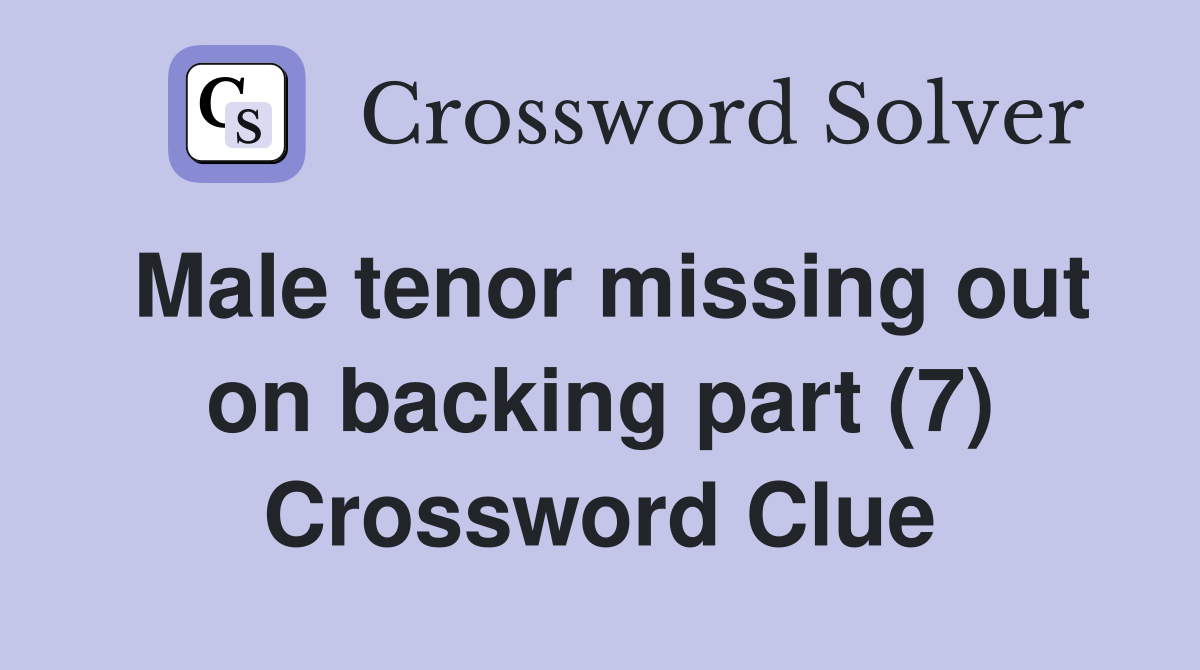 Male tenor missing out on backing part (7) Crossword Clue