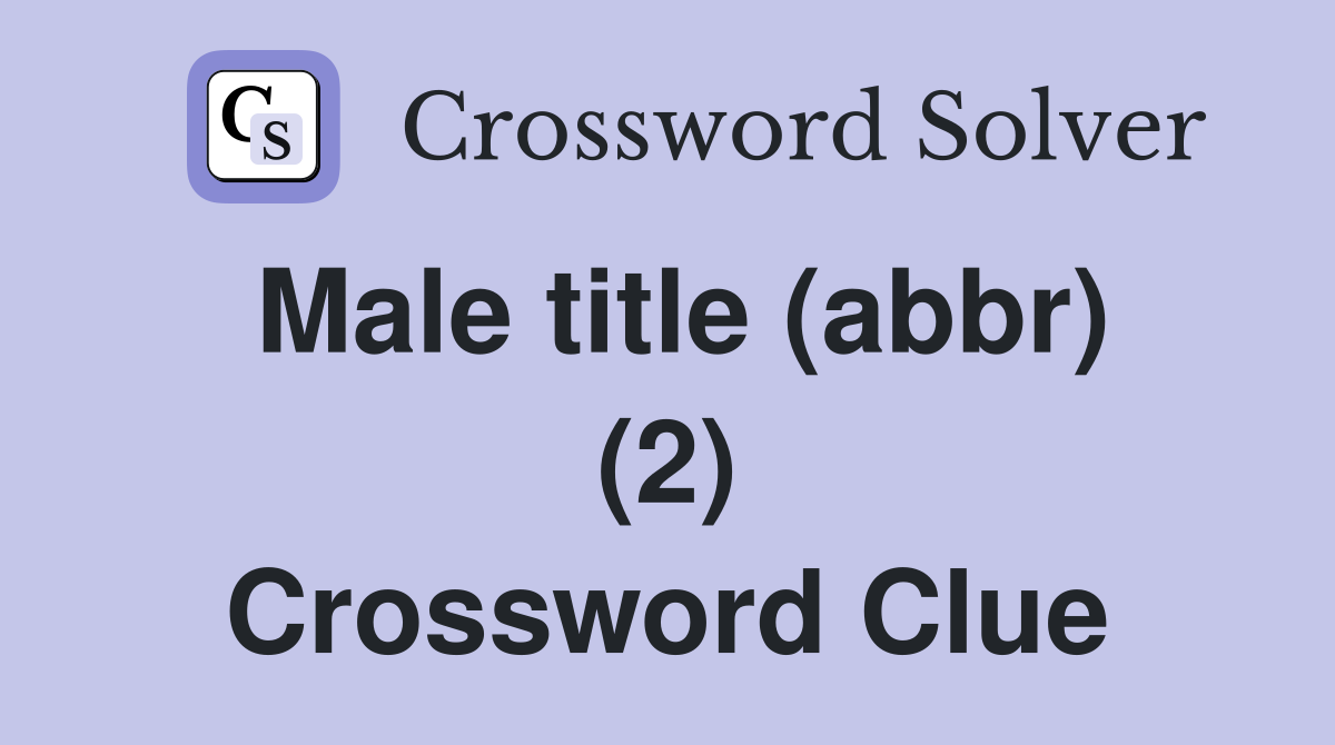 Male title (abbr) (2) Crossword Clue