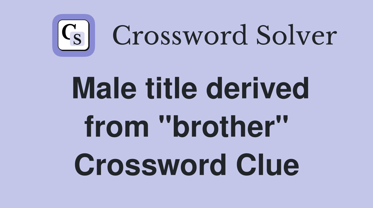 Male title derived from "brother" Crossword Clue