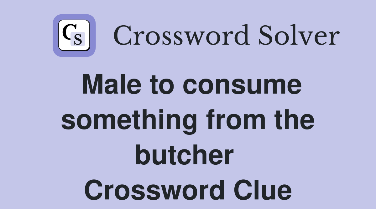 Male to consume something from the butcher  Crossword Clue