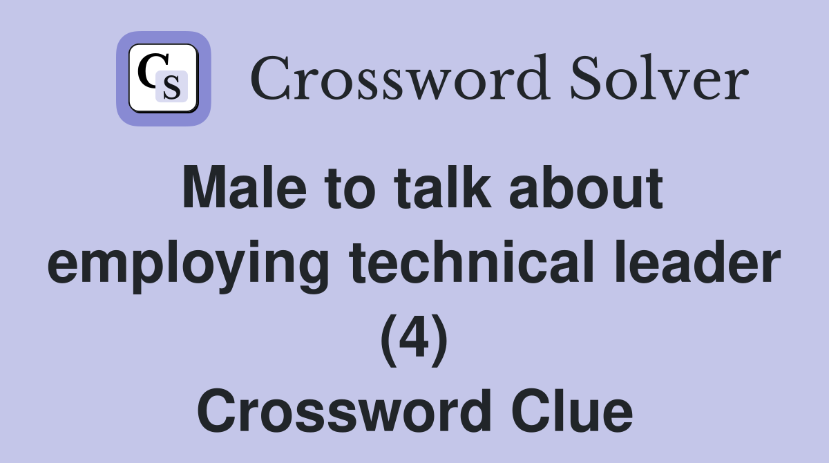 Male to talk about employing technical leader (4) Crossword Clue