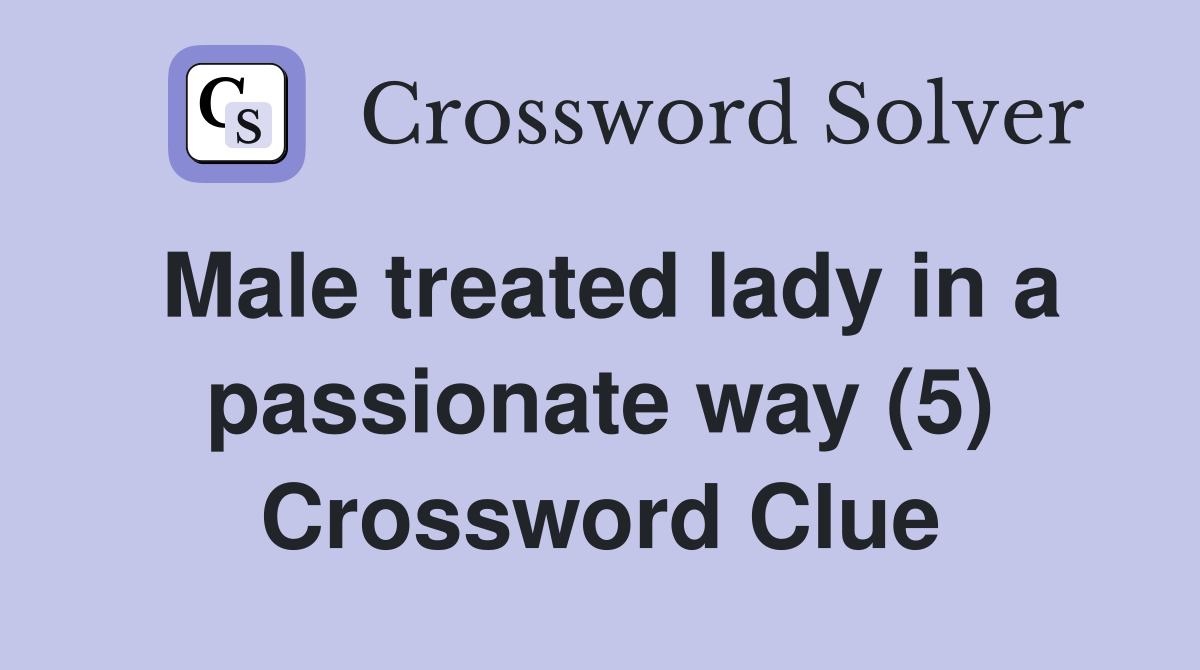Male treated lady in a passionate way (5) Crossword Clue