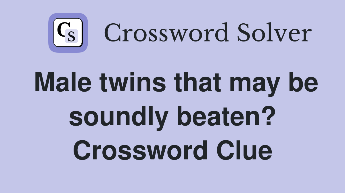 Male twins that may be soundly beaten? Crossword Clue