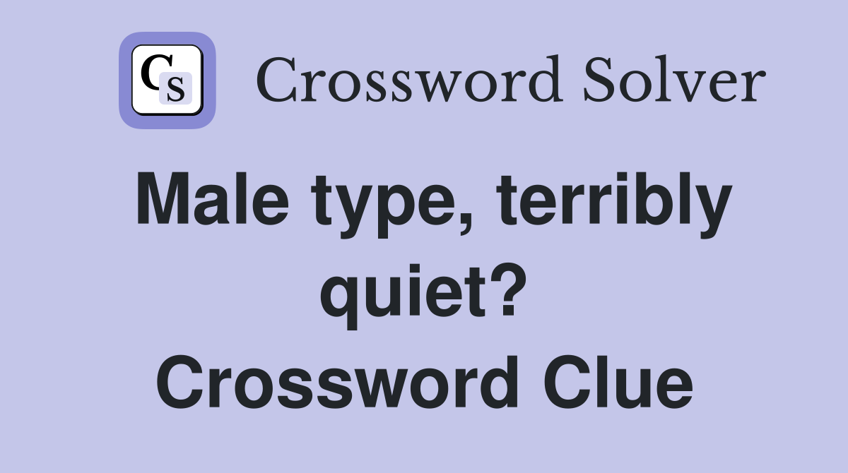 Male type, terribly quiet? Crossword Clue