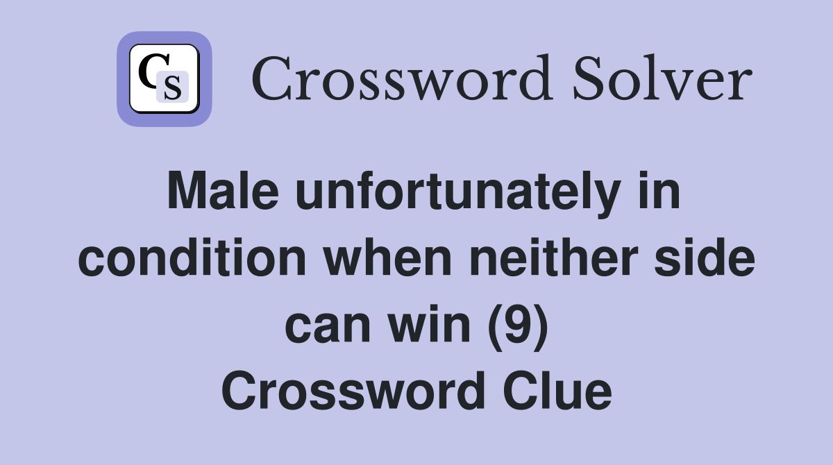 Male unfortunately in condition when neither side can win (9) Crossword Clue