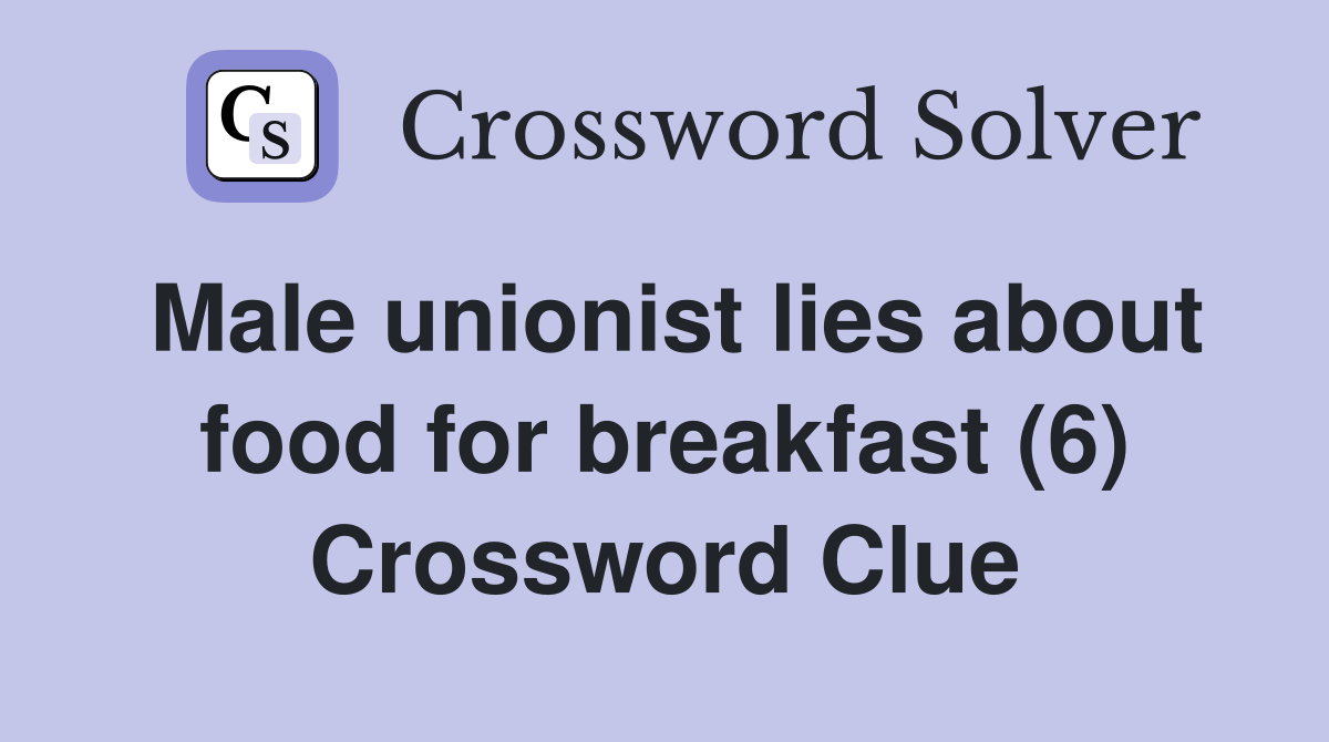 Male unionist lies about food for breakfast (6) Crossword Clue