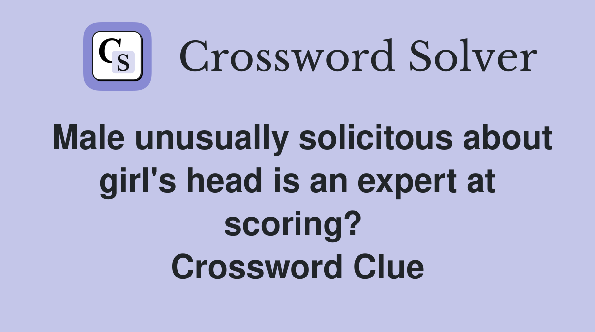 Male unusually solicitous about girl's head is an expert at scoring?  Crossword Clue