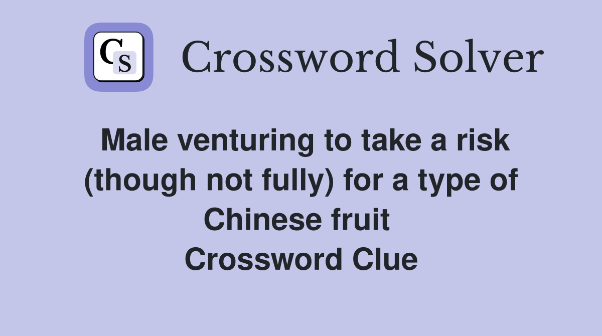 Male venturing to take a risk (though not fully) for a type of Chinese fruit  Crossword Clue