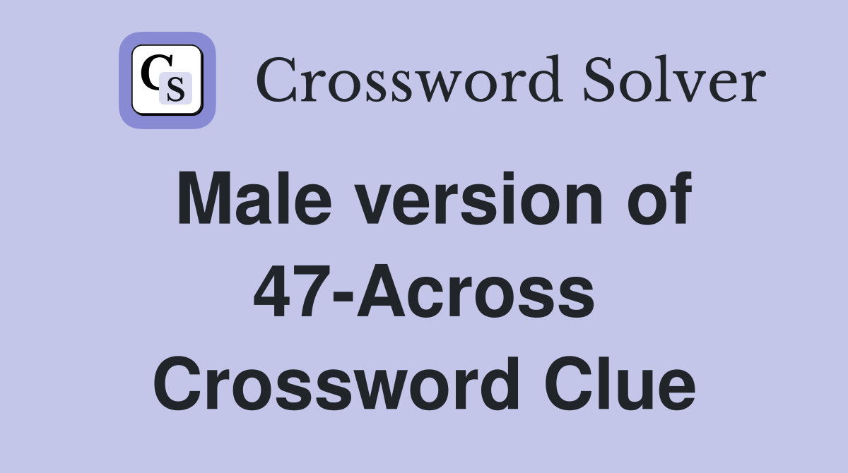 Male version of 47-Across Crossword Clue