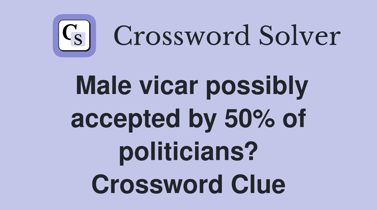 Male vicar possibly accepted by 50% of politicians? Crossword Clue