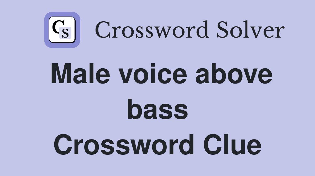 Male voice above bass Crossword Clue