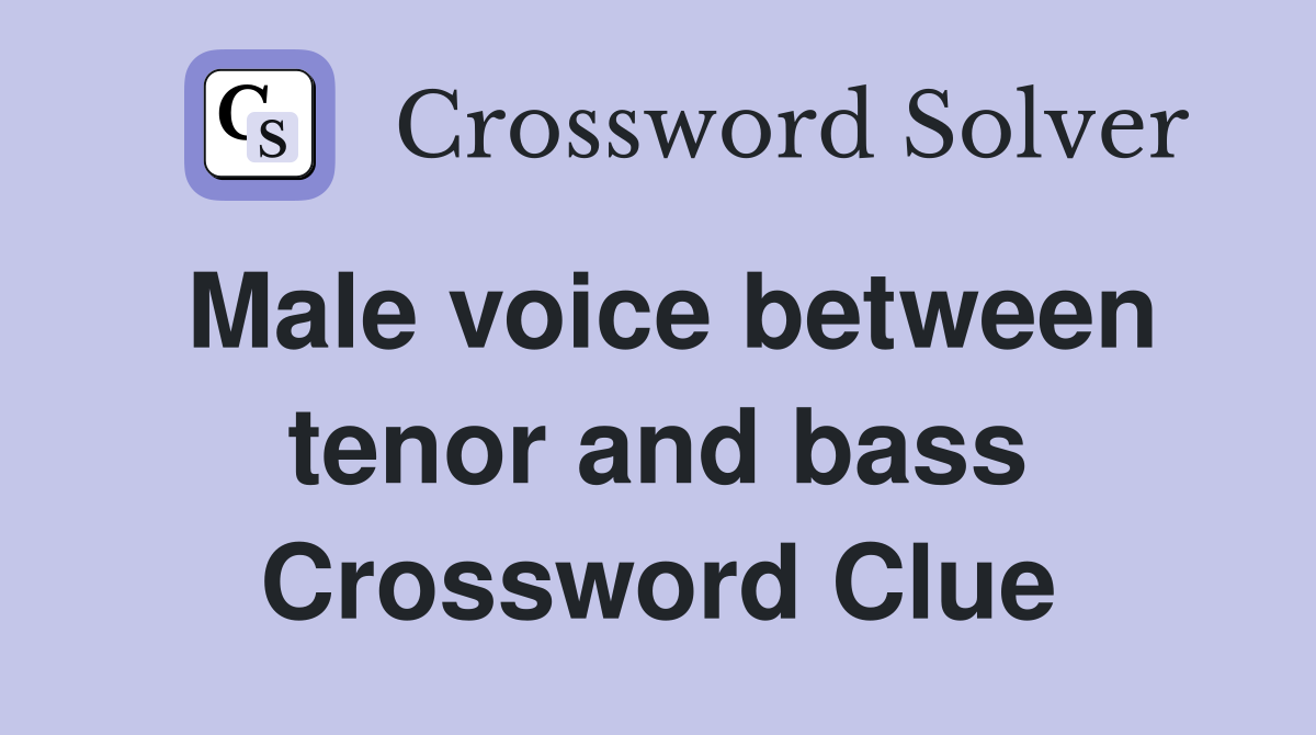 Male voice between tenor and bass Crossword Clue