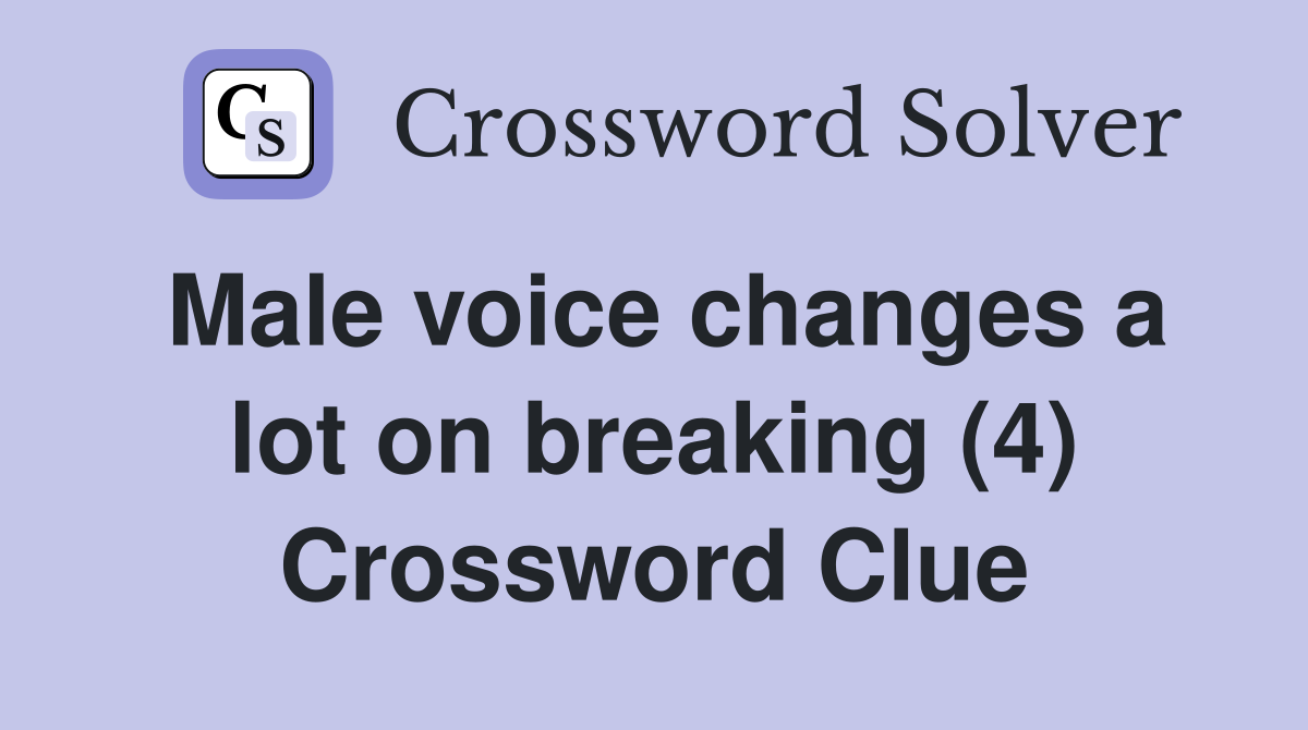 Male voice changes a lot on breaking (4) Crossword Clue