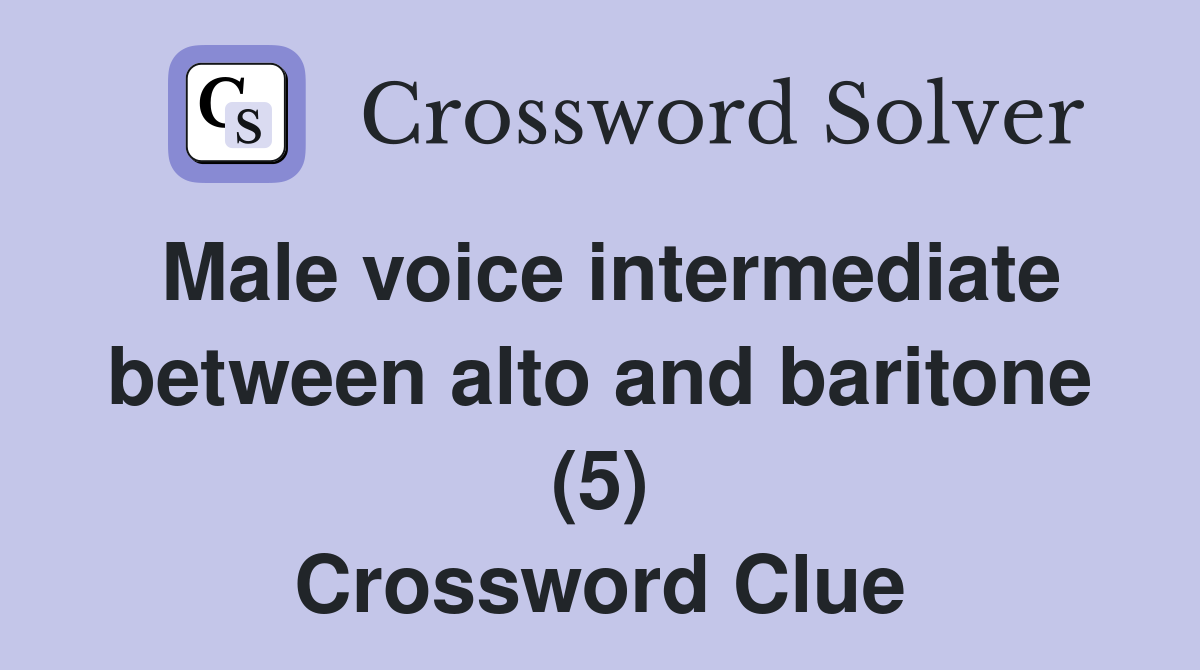 Male voice intermediate between alto and baritone (5) Crossword Clue