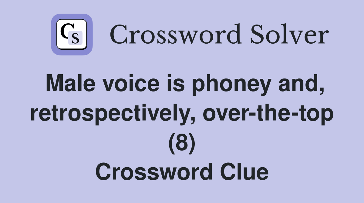 Male voice is phoney and, retrospectively, over-the-top (8) Crossword Clue