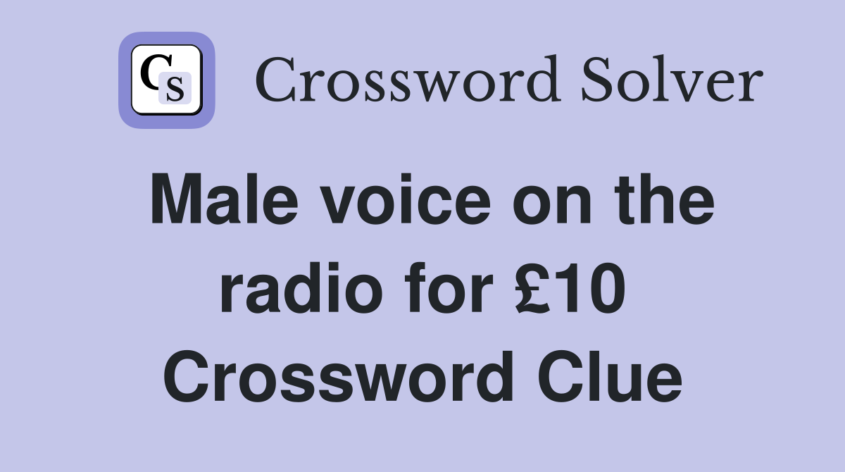 Male voice on the radio for £10 Crossword Clue