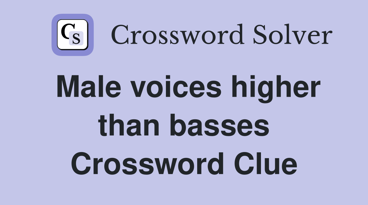 Male voices higher than basses Crossword Clue