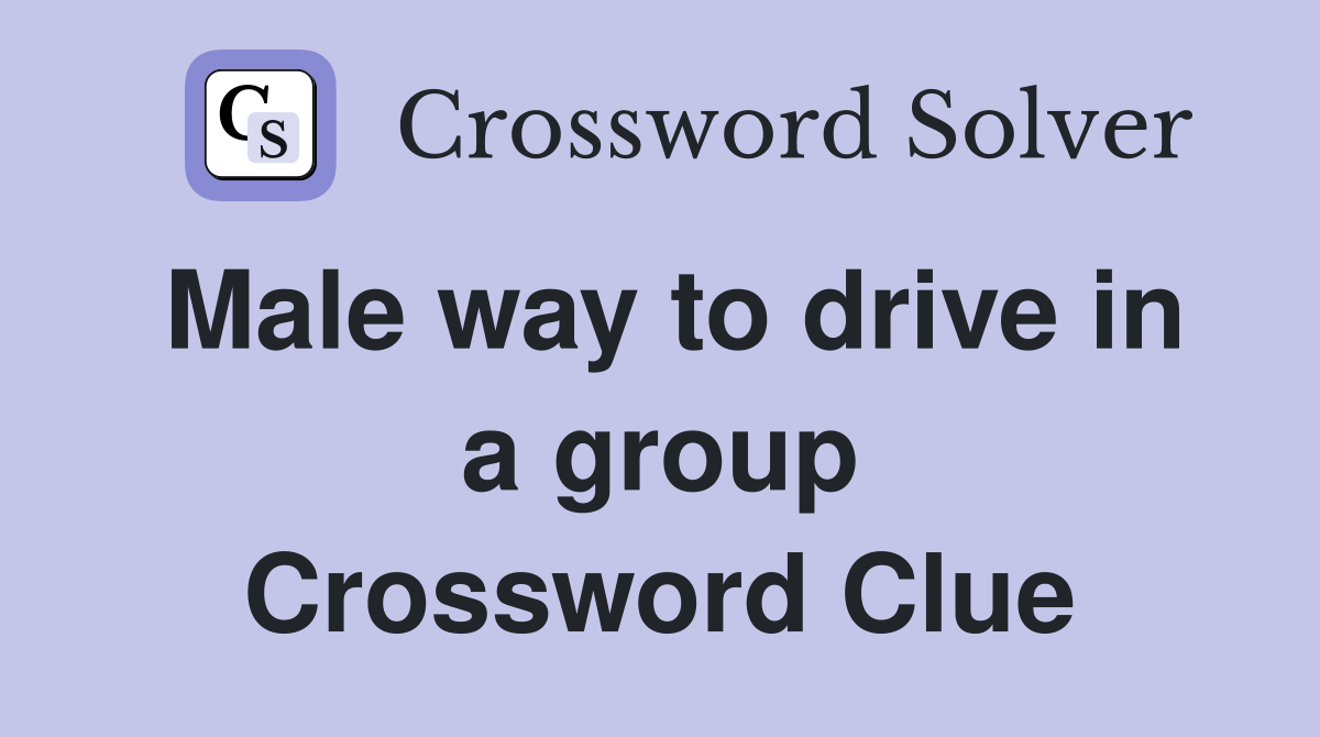Male way to drive in a group Crossword Clue