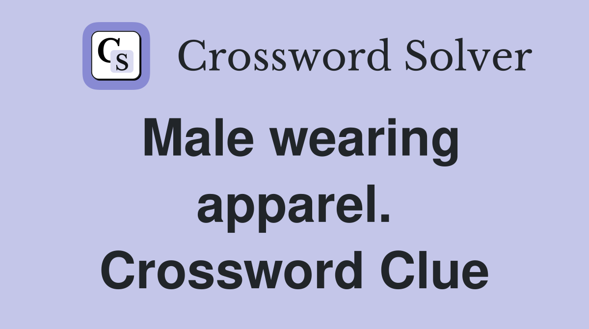 Male wearing apparel. Crossword Clue