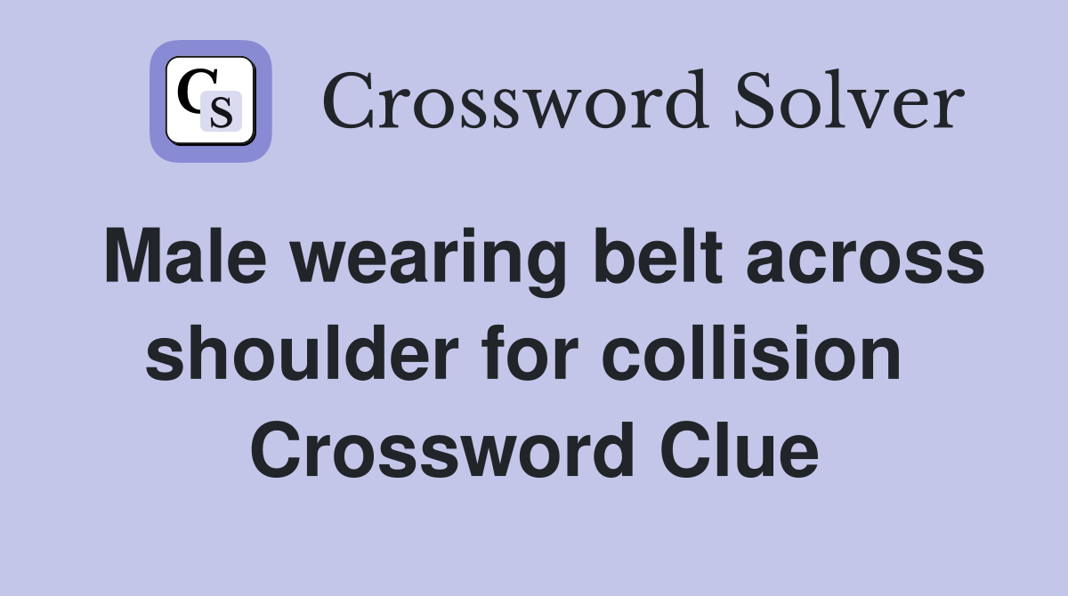 Male wearing belt across shoulder for collision  Crossword Clue