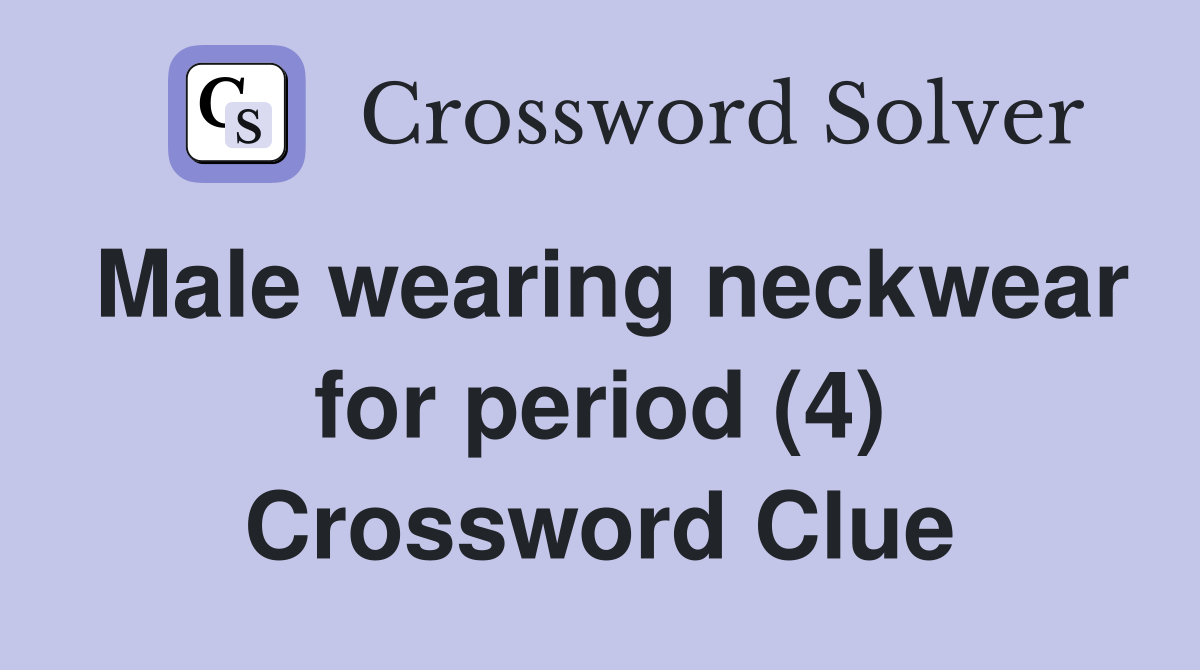 Male wearing neckwear for period (4) Crossword Clue