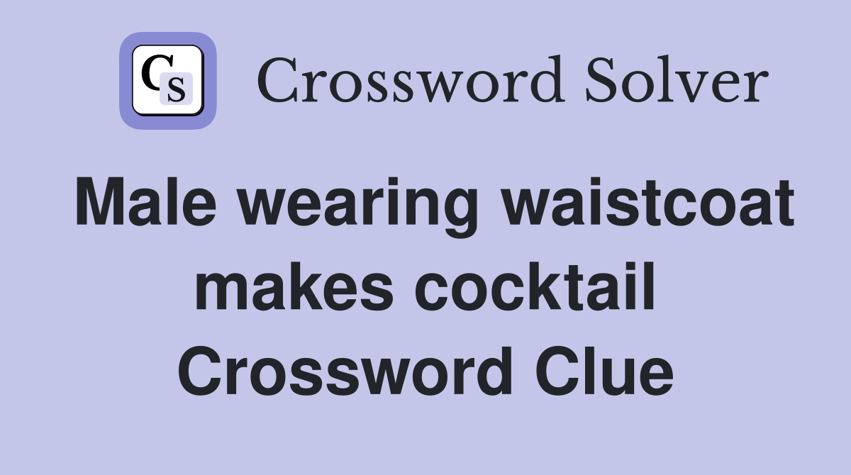 Male wearing waistcoat makes cocktail Crossword Clue