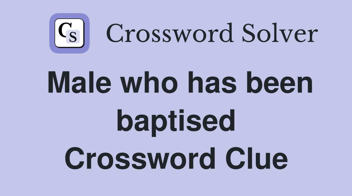 Male who has been baptised Crossword Clue