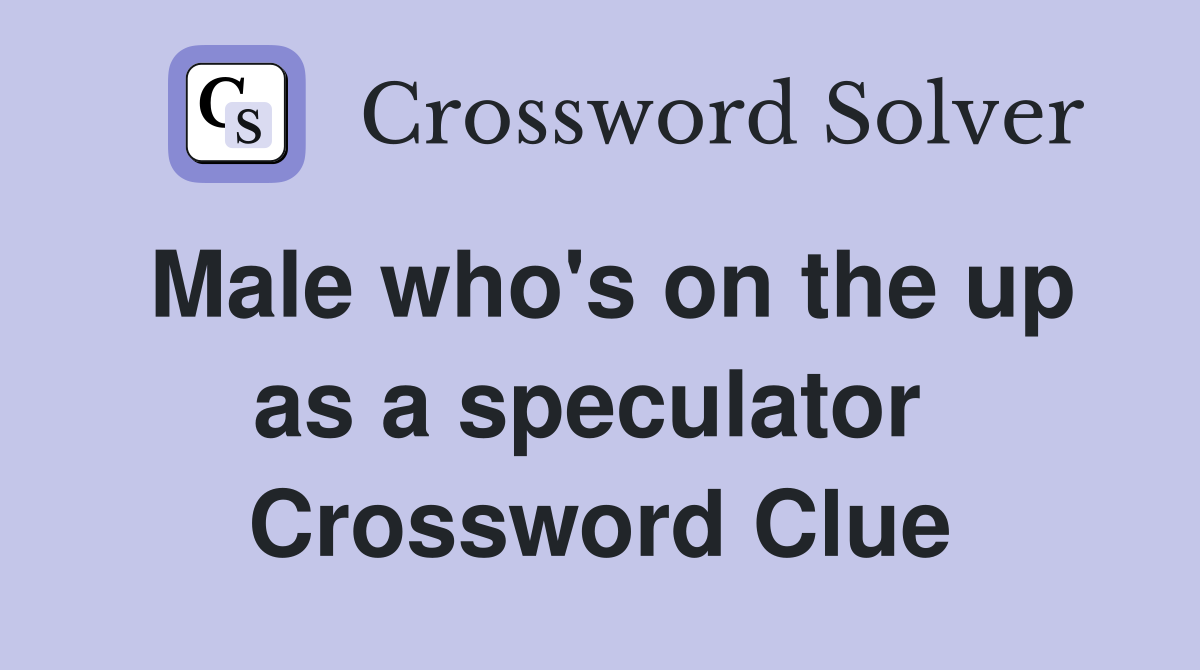 Male who's on the up as a speculator  Crossword Clue