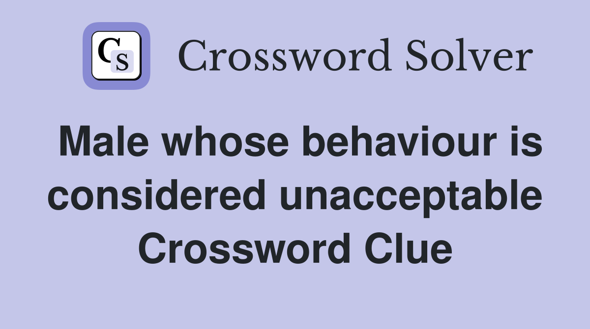 Male whose behaviour is considered unacceptable Crossword Clue