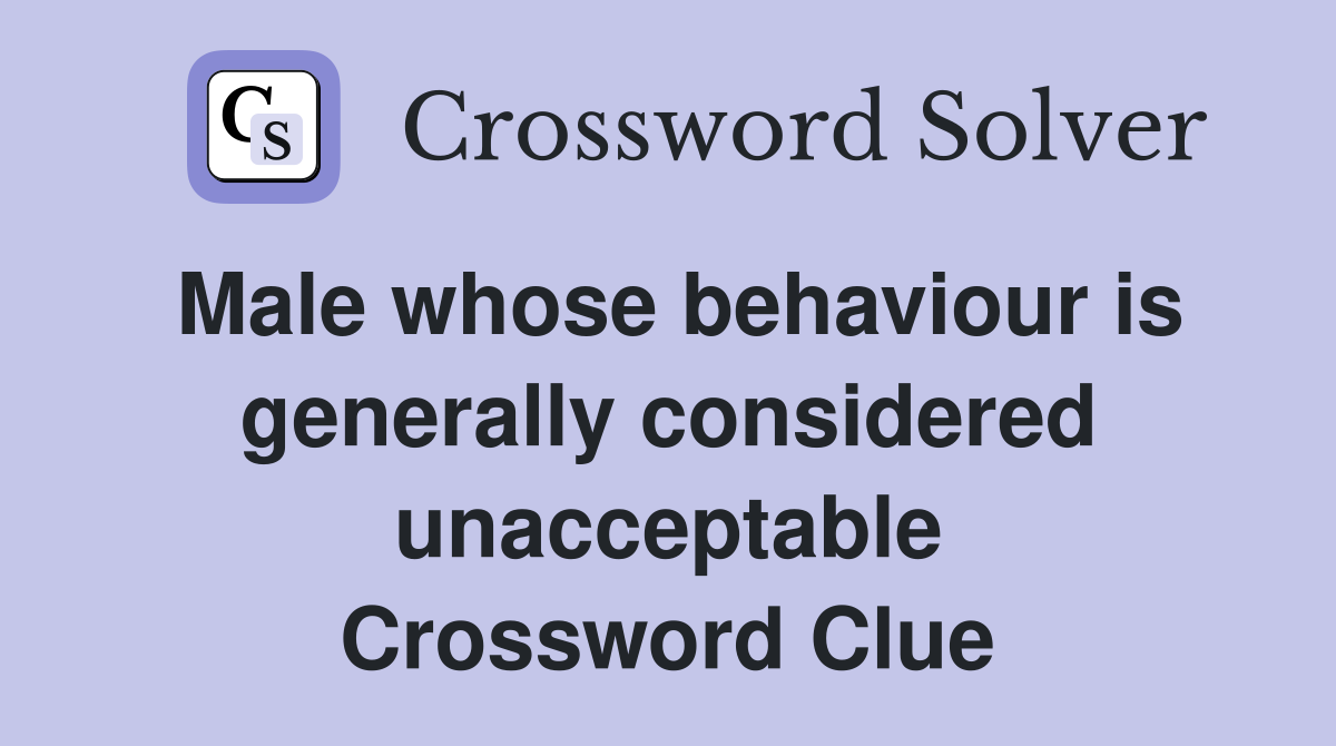 Male whose behaviour is generally considered unacceptable Crossword Clue