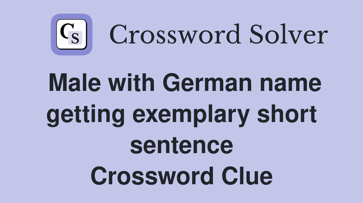 Male with German name getting exemplary short sentence Crossword Clue