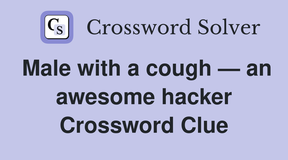 Male with a cough — an awesome hacker Crossword Clue