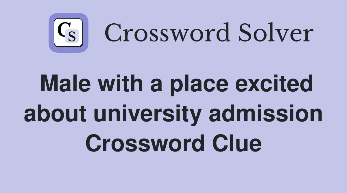 Male with a place excited about university admission Crossword Clue
