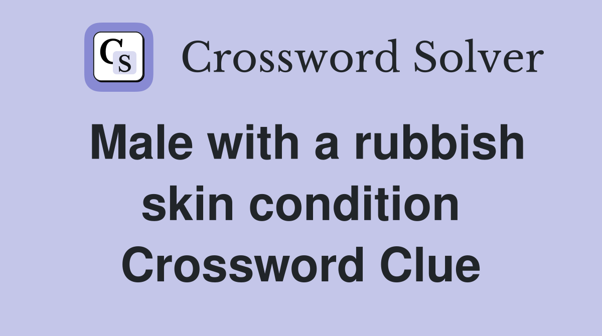 Male with a rubbish skin condition Crossword Clue