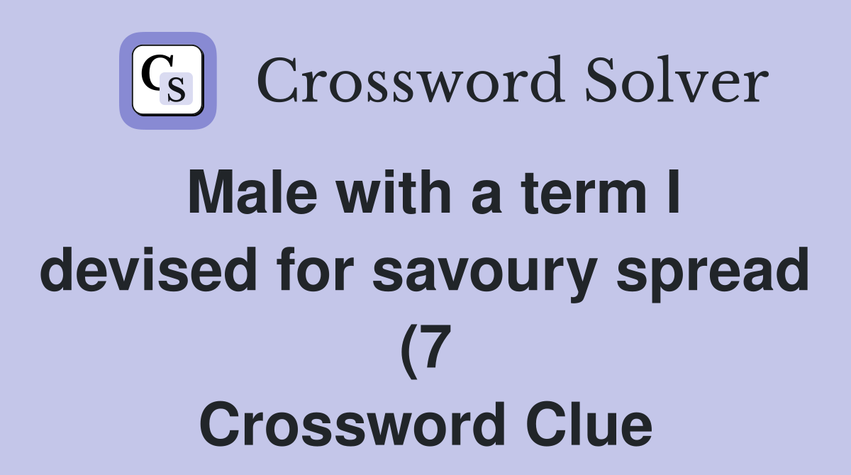 Male with a term I devised for savoury spread (7) Crossword Clue Male with a term I devised for savoury spread (7) Crossword Clue