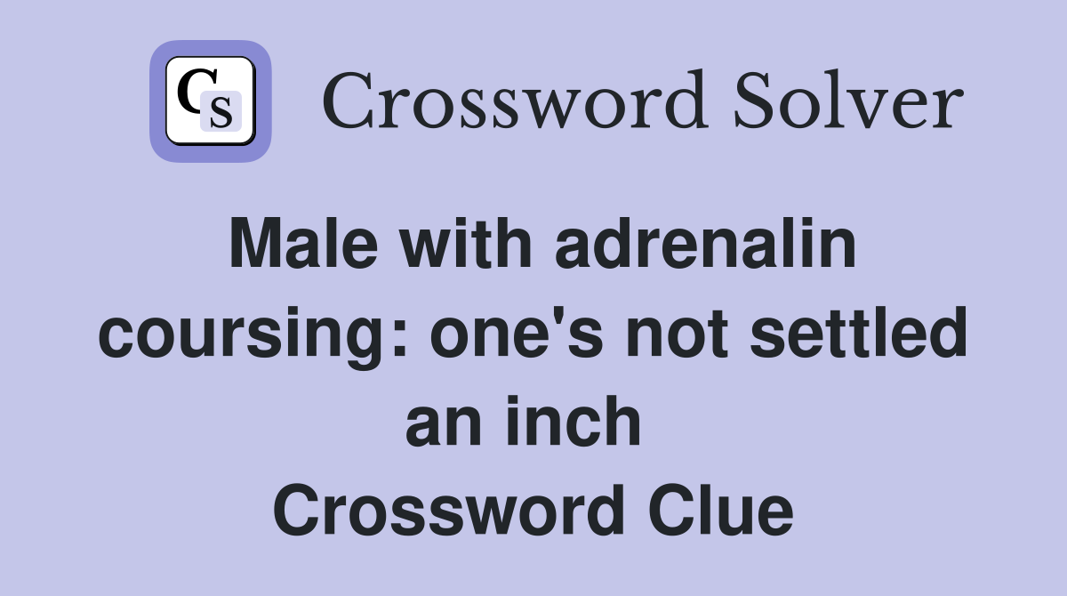 Male with adrenalin coursing: one's not settled an inch  Crossword Clue