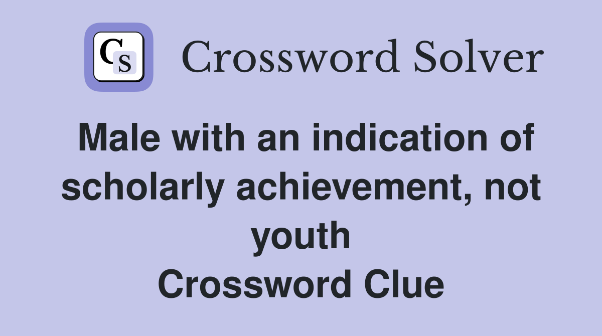 Male with an indication of scholarly achievement, not youth Crossword Clue