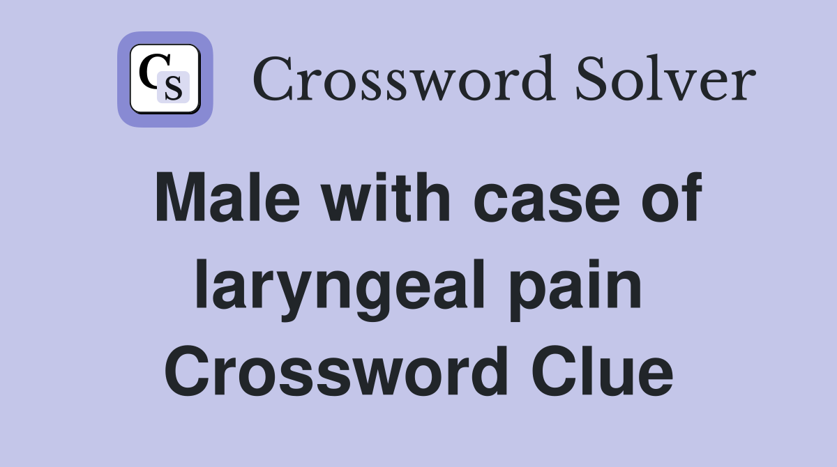 Male with case of laryngeal pain Crossword Clue